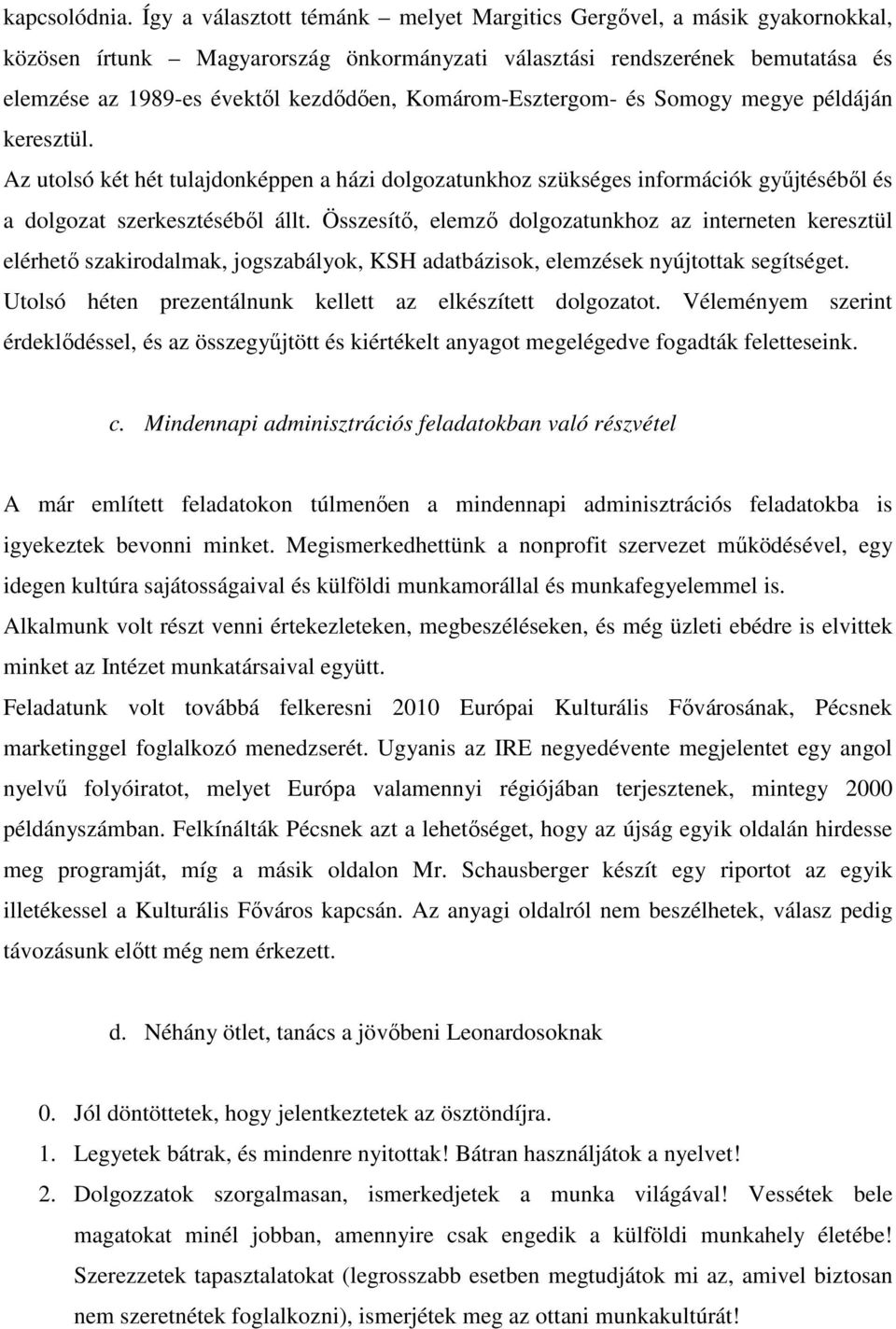 Komárom-Esztergom- és Somogy megye példáján keresztül. Az utolsó két hét tulajdonképpen a házi dolgozatunkhoz szükséges információk győjtésébıl és a dolgozat szerkesztésébıl állt.