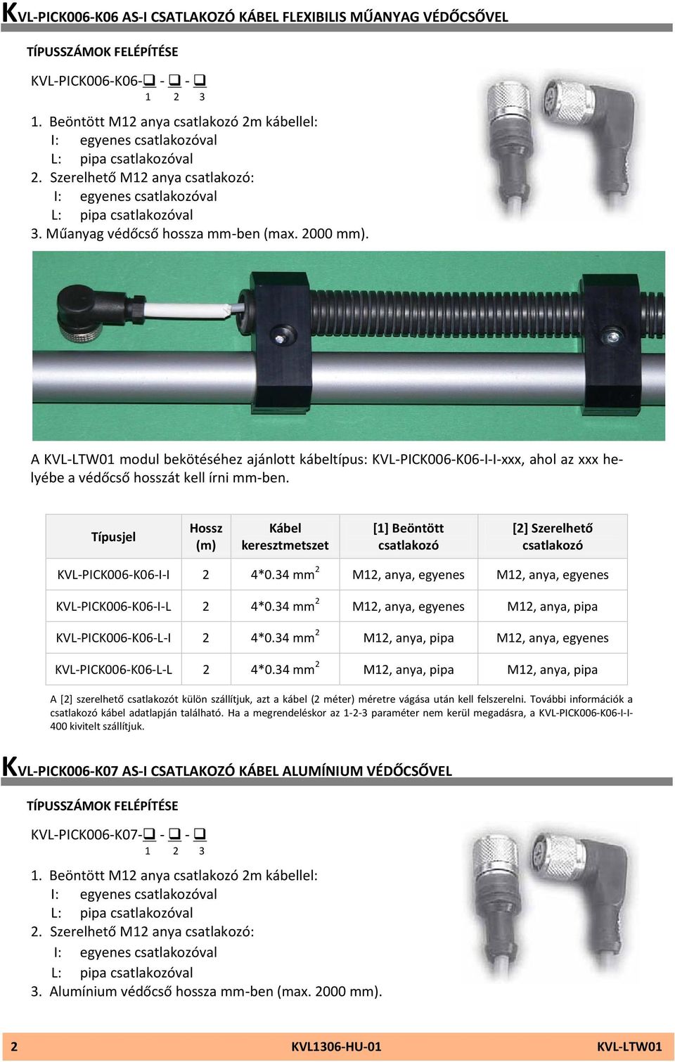 34 mm 2 M12, anya, egyenes M12, anya, egyenes KVL-PICK006-K06-I-L 2 4*0.34 mm 2 M12, anya, egyenes M12, anya, pipa KVL-PICK006-K06-L-I 2 4*0.