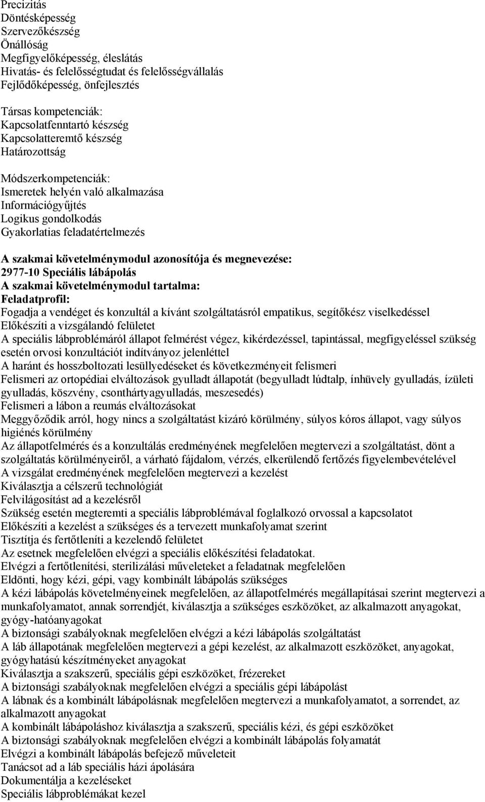 követelménymodul azonosítója és megnevezése: 2977-10 Speciális lábápolás A szakmai követelménymodul tartalma: Feladatprofil: Fogadja a vendéget és konzultál a kívánt szolgáltatásról empatikus,