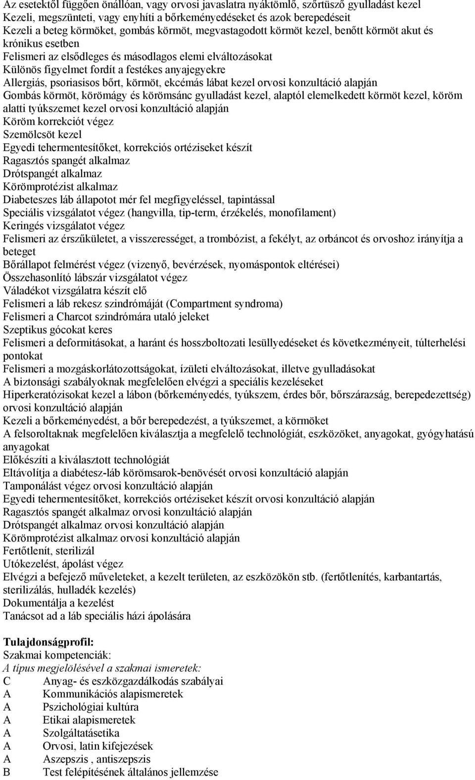 psoriasisos bőrt, körmöt, ekcémás lábat kezel orvosi konzultáció alapján Gombás körmöt, körömágy és körömsánc gyulladást kezel, alaptól elemelkedett körmöt kezel, köröm alatti tyúkszemet kezel orvosi