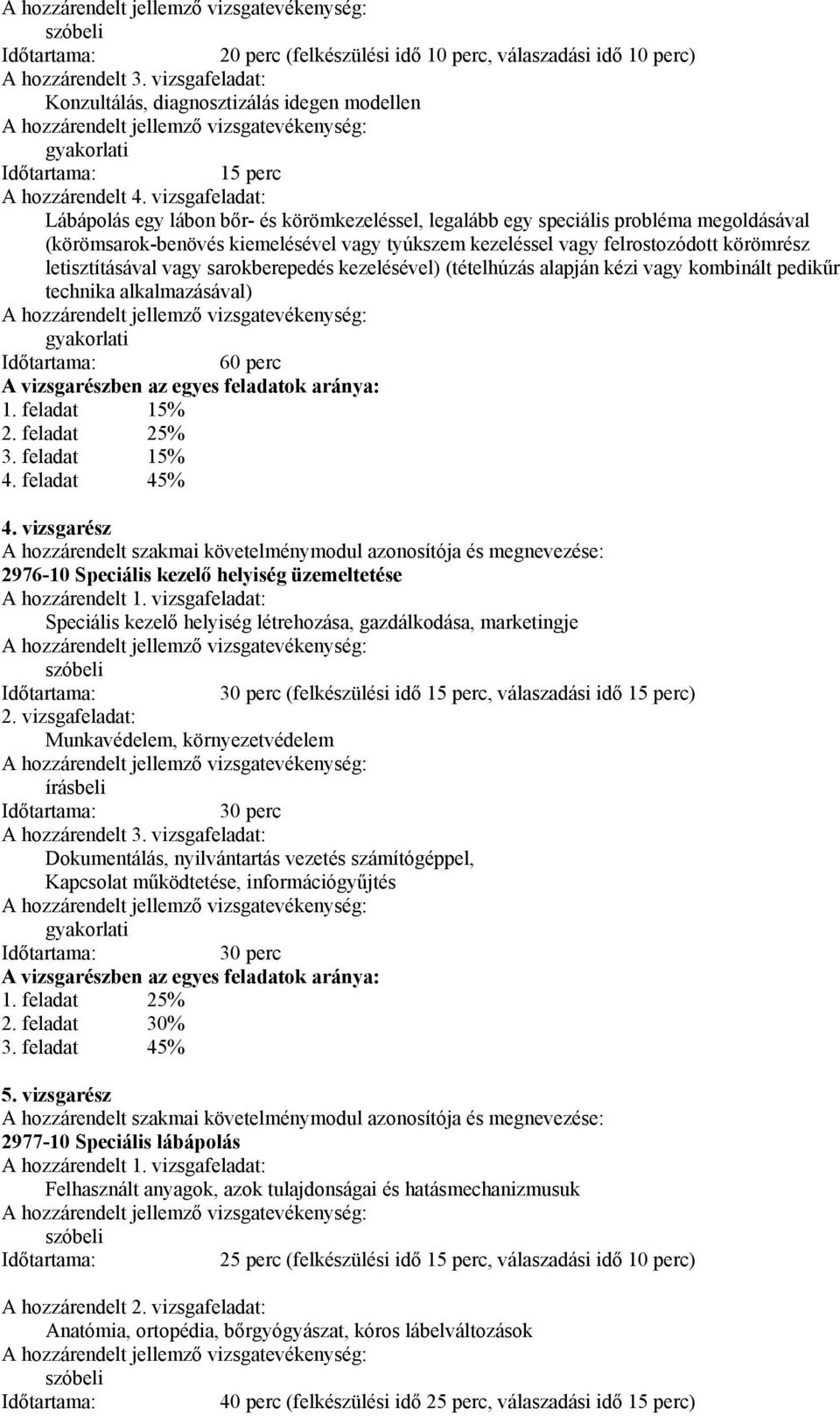 vizsgafeladat: Lábápolás egy lábon bőr- és körömkezeléssel, legalább egy speciális probléma megoldásával (körömsarok-benövés kiemelésével vagy tyúkszem kezeléssel vagy felrostozódott körömrész