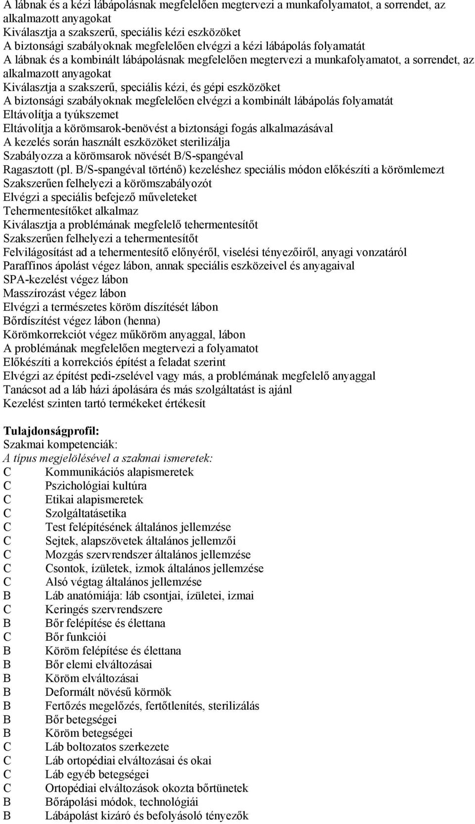 kézi, és gépi eszközöket A biztonsági szabályoknak megfelelően elvégzi a kombinált lábápolás folyamatát Eltávolítja a tyúkszemet Eltávolítja a körömsarok-benövést a biztonsági fogás alkalmazásával A