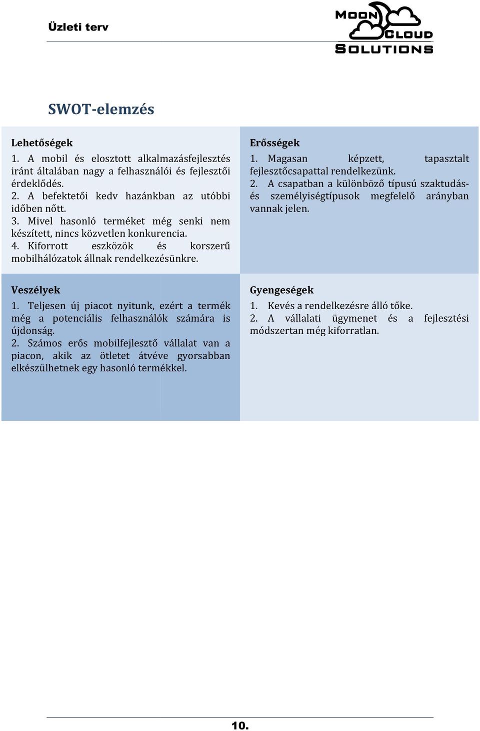 Magasan képzett, tapasztalt fejlesztőcsapattal rendelkezünk. 2. A csapatban a különböző típusú szaktudás- és személyiségtípusok megfelelő arányban vannak jelen. Veszélyek 1.