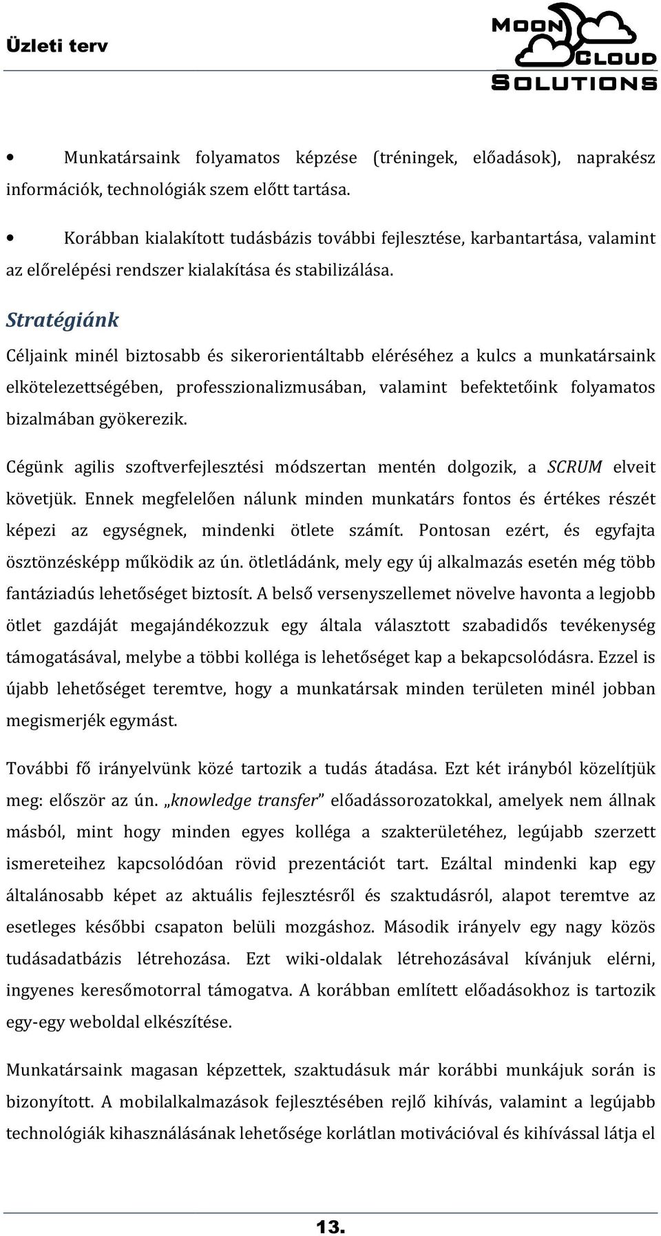 Stratégiánk Céljaink minél biztosabb és sikerorientáltabb eléréséhez a kulcs a munkatársaink elkötelezettségében, professzionalizmusában, valamint befektetőink folyamatos bizalmában gyökerezik.