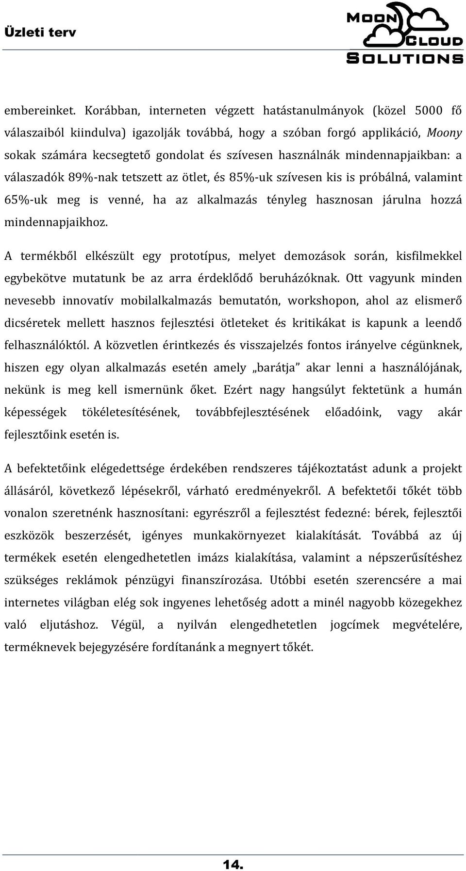 használnák mindennapjaikban: a válaszadók 89%-nak tetszett az ötlet, és 85%-uk szívesen kis is próbálná, valamint 65%-uk meg is venné, ha az alkalmazás tényleg hasznosan járulna hozzá