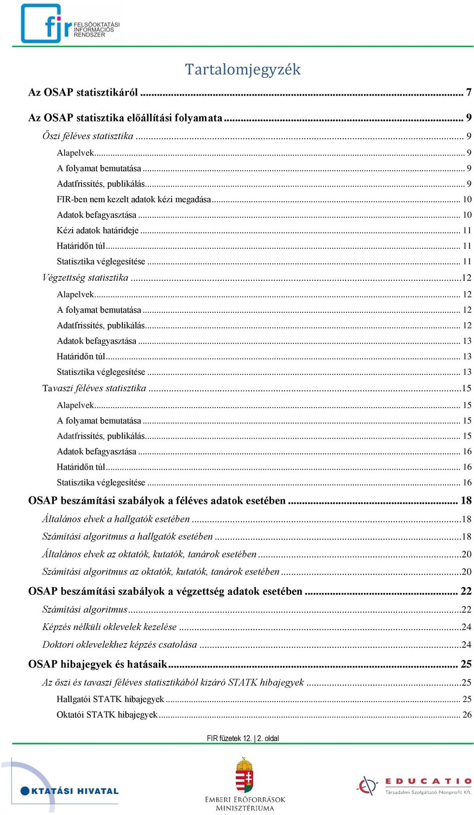 .. 12 A folyamat bemutatása... 12 Adatfrissítés, publikálás... 12 Adatok befagyasztása... 13 Határidőn túl... 13 Statisztika véglegesítése... 13 Tavaszi féléves statisztika...15 Alapelvek.