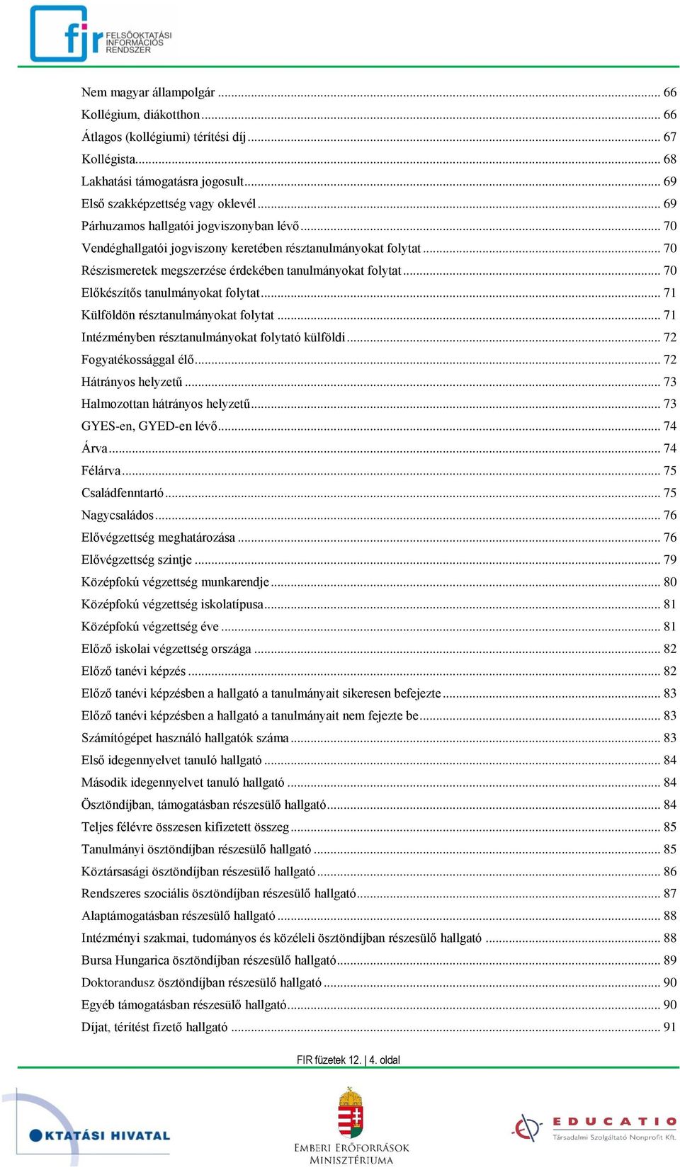 .. 70 Előkészítős tanulmányokat folytat... 71 Külföldön résztanulmányokat folytat... 71 Intézményben résztanulmányokat folytató külföldi... 72 Fogyatékossággal élő... 72 Hátrányos helyzetű.