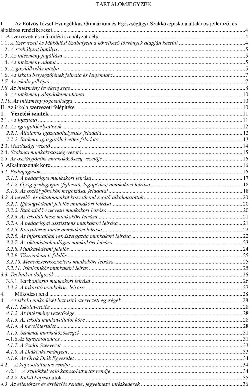 .. 5 1.5. A gazdálkodás módja... 5 1.6. Az iskola bélyegzőjének felirata és lenyomata... 7 1.7. Az iskola jelképei... 7 1.8. Az intézmény tevékenysége... 8 1.9. Az intézmény alapdokumentumai... 10 1.