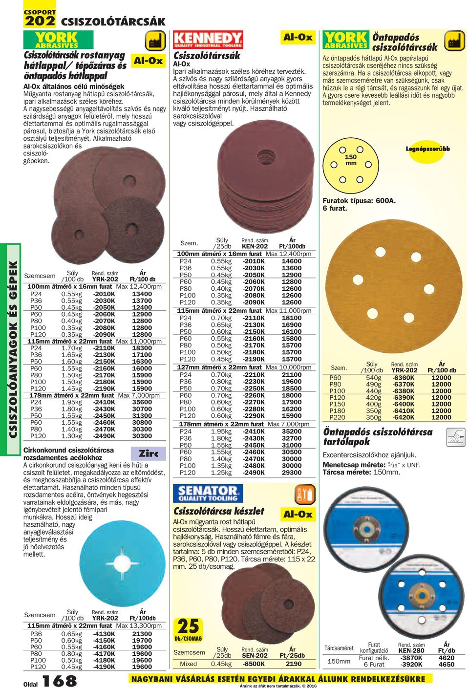 Al-Ox A nagysebességû anyageltávolítás szívós és nagy szilárdságú anyagok felületérõl, mely hosszú élettartammal és optimális rugal massággal párosul, biztosítja a York csiszolótárcsák elsõ osztályú