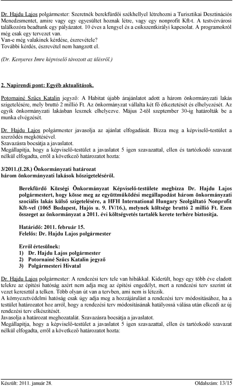 További kérdés, észrevétel nem hangzott el. (Dr. Kenyeres Imre képviselő távozott az ülésről.) 2. Napirendi pont: Egyéb aktualitások.