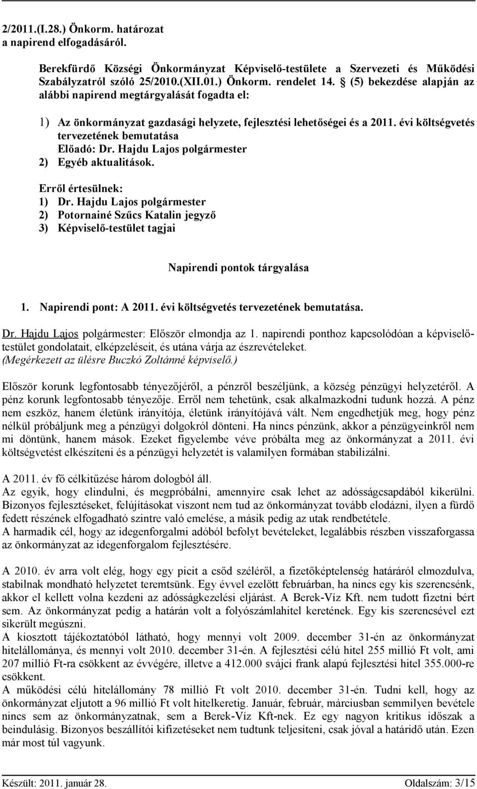 Hajdu Lajos polgármester 2) Egyéb aktualitások. Erről értesülnek: 1) Dr. Hajdu Lajos polgármester 2) Potornainé Szűcs Katalin jegyző 3) Képviselő-testület tagjai Napirendi pontok tárgyalása 1.