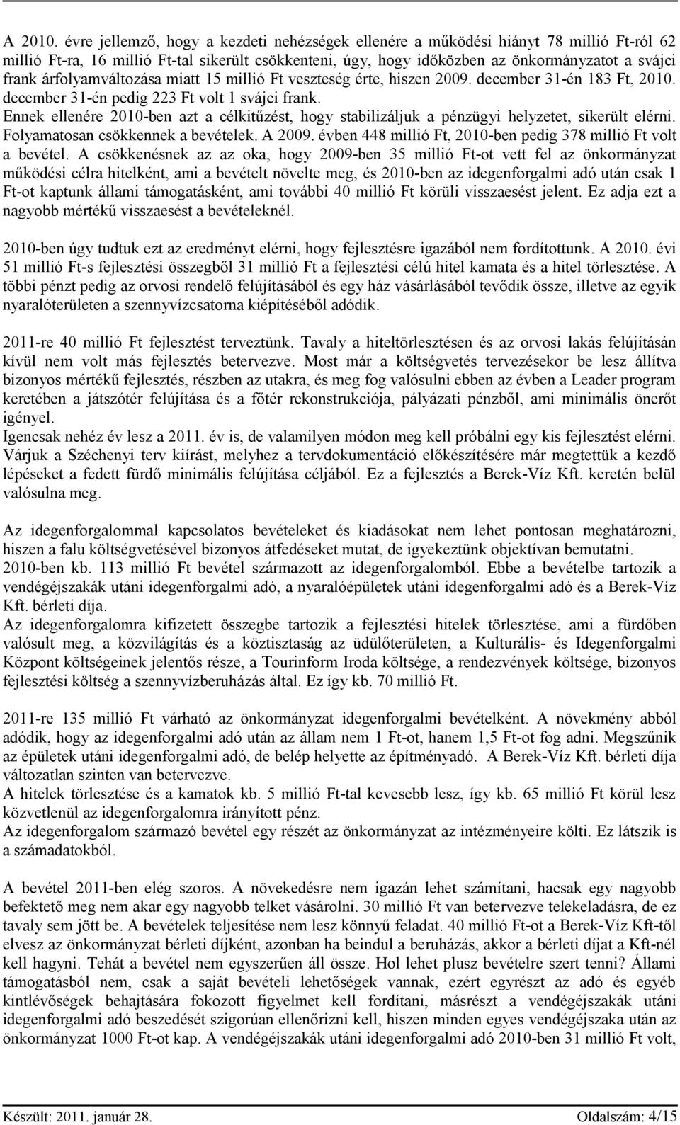 árfolyamváltozása miatt 15 millió Ft veszteség érte, hiszen 2009. december 31-én 183 Ft, 2010. december 31-én pedig 223 Ft volt 1 svájci frank.