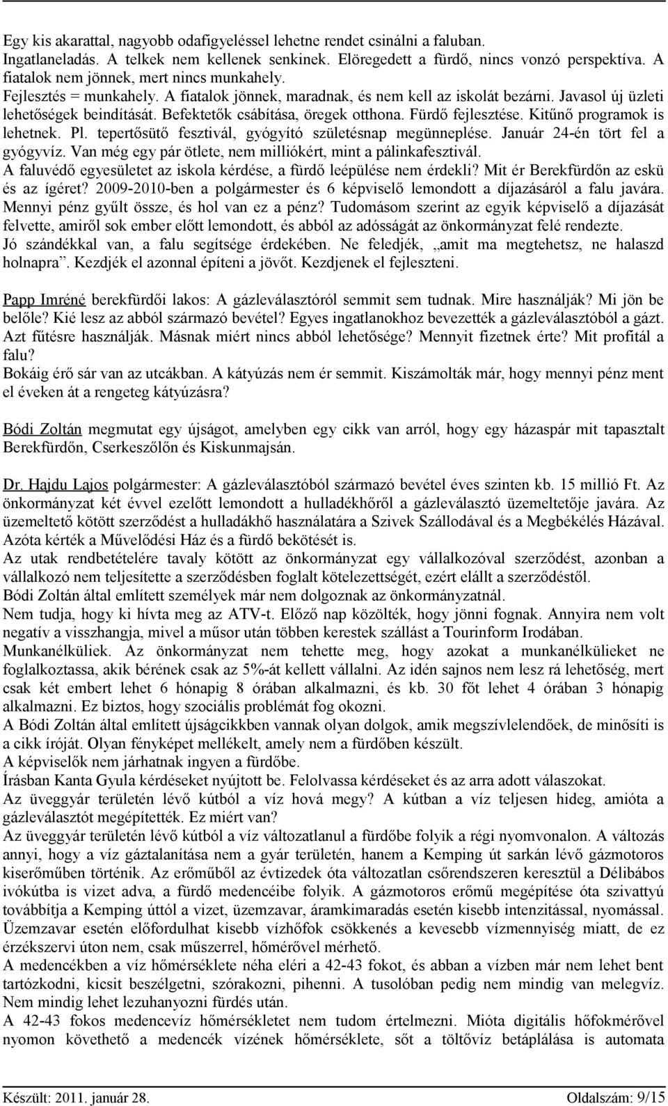 Befektetők csábítása, öregek otthona. Fürdő fejlesztése. Kitűnő programok is lehetnek. Pl. tepertősütő fesztivál, gyógyító születésnap megünneplése. Január 24-én tört fel a gyógyvíz.