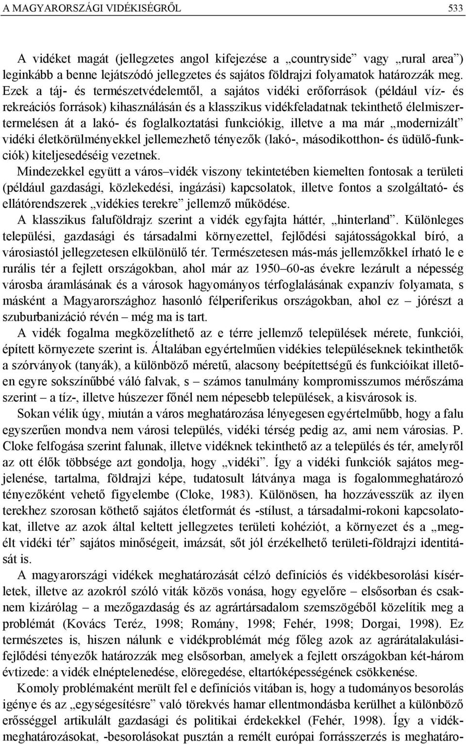 foglalkoztatási funkciókig, illetve a ma már modernizált vidéki életkörülményekkel jellemezhető tényezők (lakó-, másodikotthon- és üdülő-funkciók) kiteljesedéséig vezetnek.