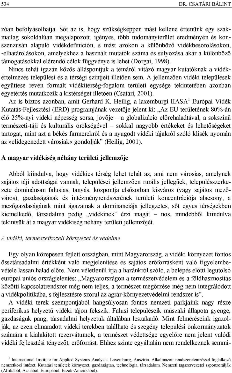 különböző vidékbesorolásokon, -elhatárolásokon, amelyekhez a használt mutatók száma és súlyozása akár a különböző támogatásokkal elérendő célok függvénye is lehet (Dorgai, 1998).