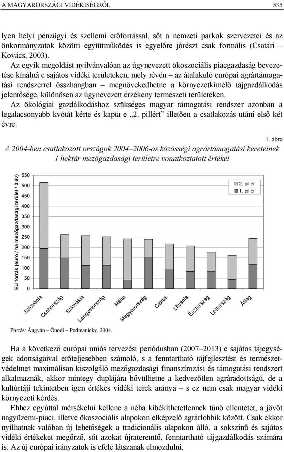 Az egyik megoldást nyilvánvalóan az úgynevezett ökoszociális piacgazdaság bevezetése kínálná e sajátos vidéki területeken, mely révén az átalakuló európai agrártámogatási rendszerrel összhangban