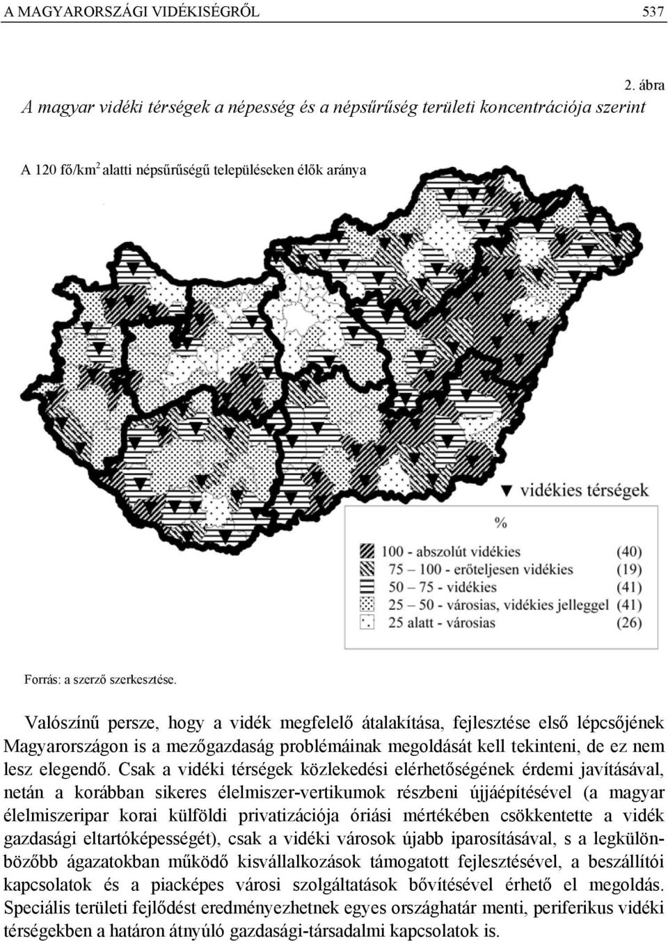 Valószínű persze, hogy a vidék megfelelő átalakítása, fejlesztése első lépcsőjének Magyarországon is a mezőgazdaság problémáinak megoldását kell tekinteni, de ez nem lesz elegendő.