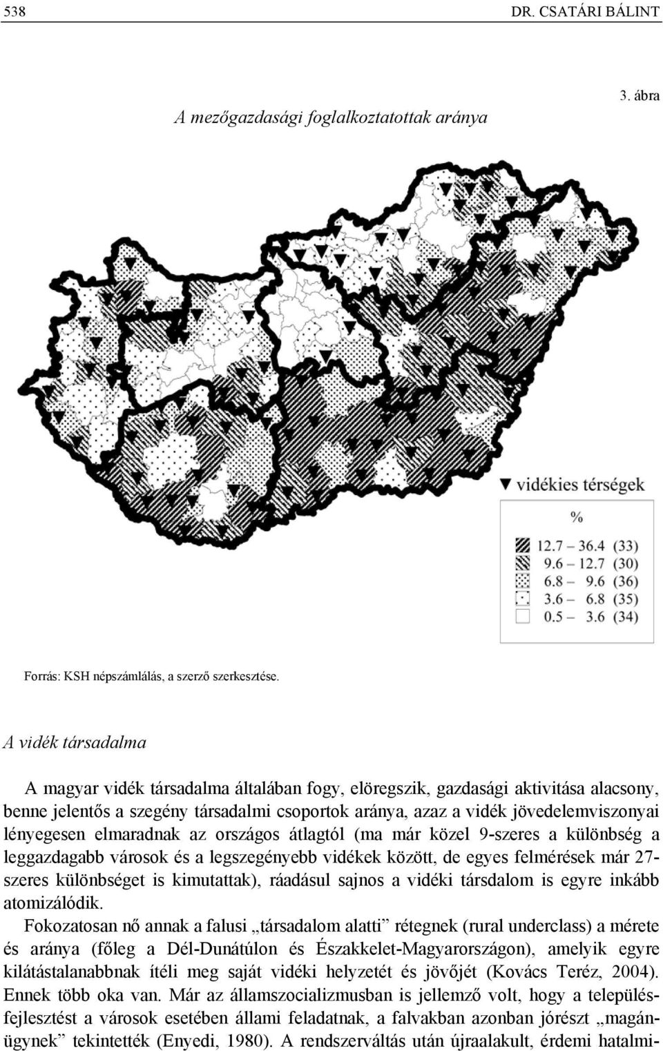 lényegesen elmaradnak az országos átlagtól (ma már közel 9-szeres a különbség a leggazdagabb városok és a legszegényebb vidékek között, de egyes felmérések már 27- szeres különbséget is kimutattak),