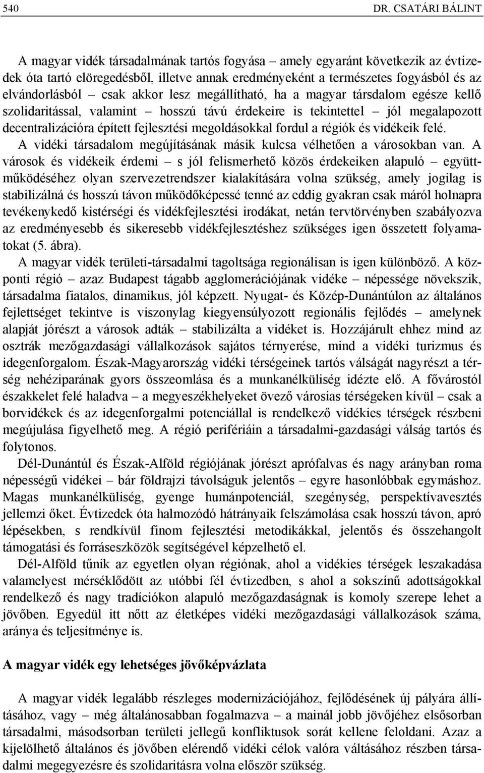 csak akkor lesz megállítható, ha a magyar társdalom egésze kellő szolidaritással, valamint hosszú távú érdekeire is tekintettel jól megalapozott decentralizációra épített fejlesztési megoldásokkal