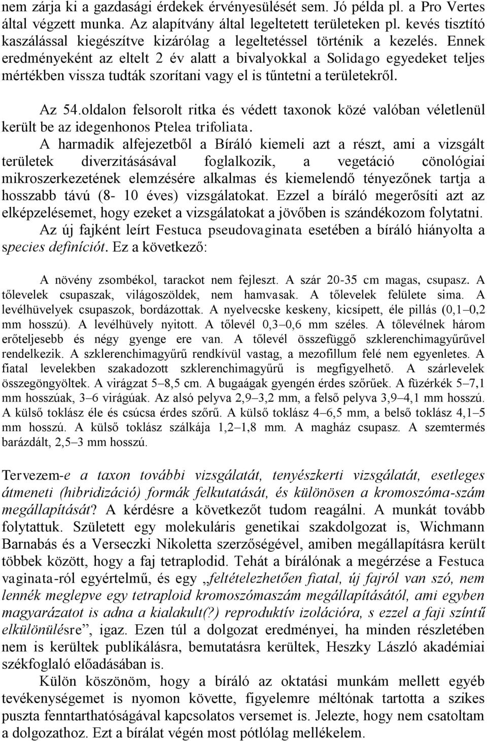 Ennek eredményeként az eltelt 2 év alatt a bivalyokkal a Solidago egyedeket teljes mértékben vissza tudták szorítani vagy el is tűntetni a területekről. Az 54.