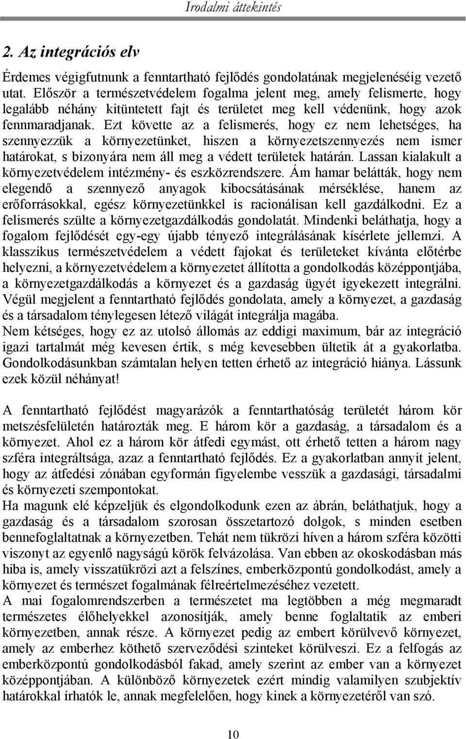 Ezt követte az a felismerés, hogy ez nem lehetséges, ha szennyezzük a környezetünket, hiszen a környezetszennyezés nem ismer határokat, s bizonyára nem áll meg a védett területek határán.