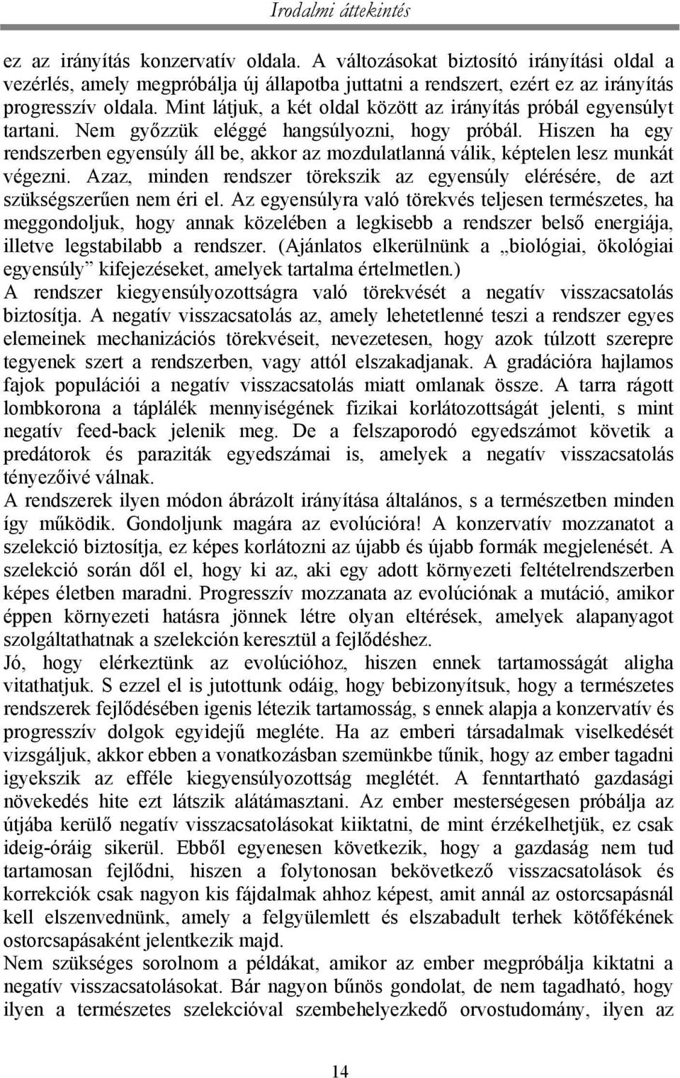 Mint látjuk, a két oldal között az irányítás próbál egyensúlyt tartani. Nem győzzük eléggé hangsúlyozni, hogy próbál.