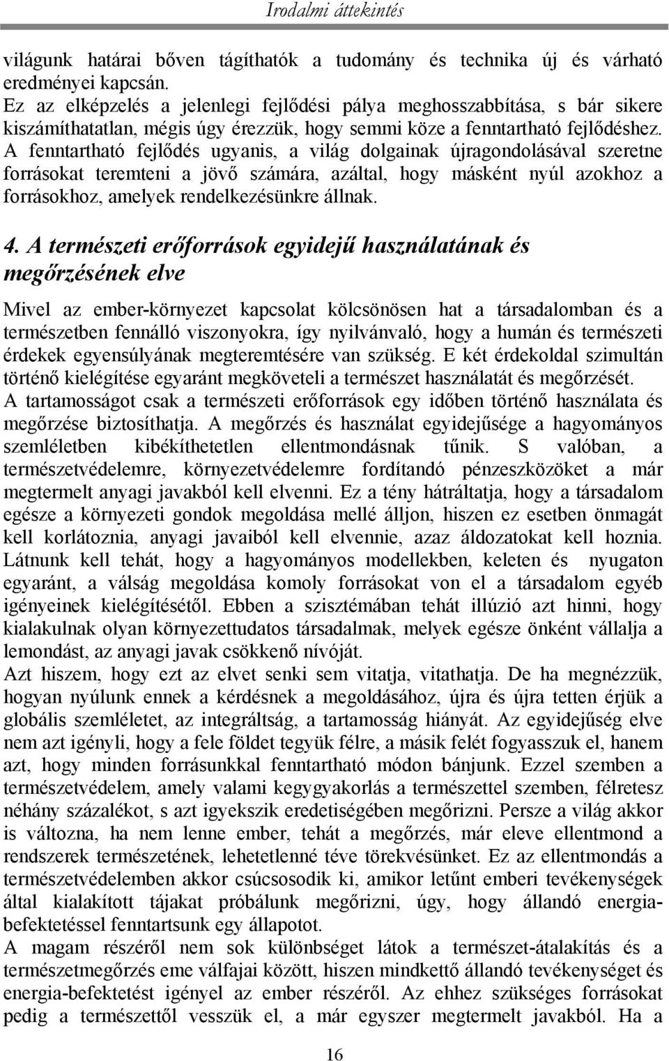 A fenntartható fejlődés ugyanis, a világ dolgainak újragondolásával szeretne forrásokat teremteni a jövő számára, azáltal, hogy másként nyúl azokhoz a forrásokhoz, amelyek rendelkezésünkre állnak. 4.