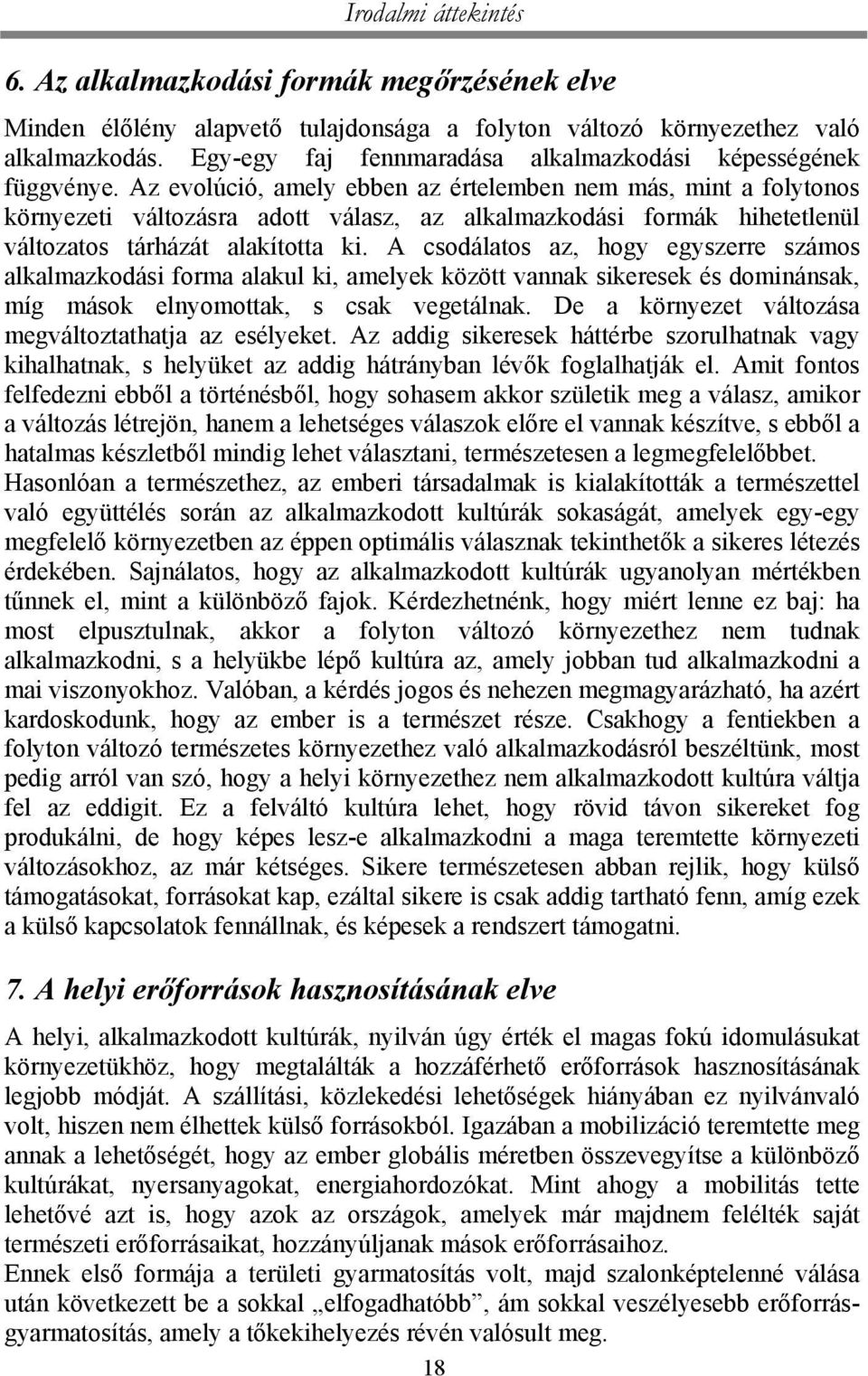 Az evolúció, amely ebben az értelemben nem más, mint a folytonos környezeti változásra adott válasz, az alkalmazkodási formák hihetetlenül változatos tárházát alakította ki.