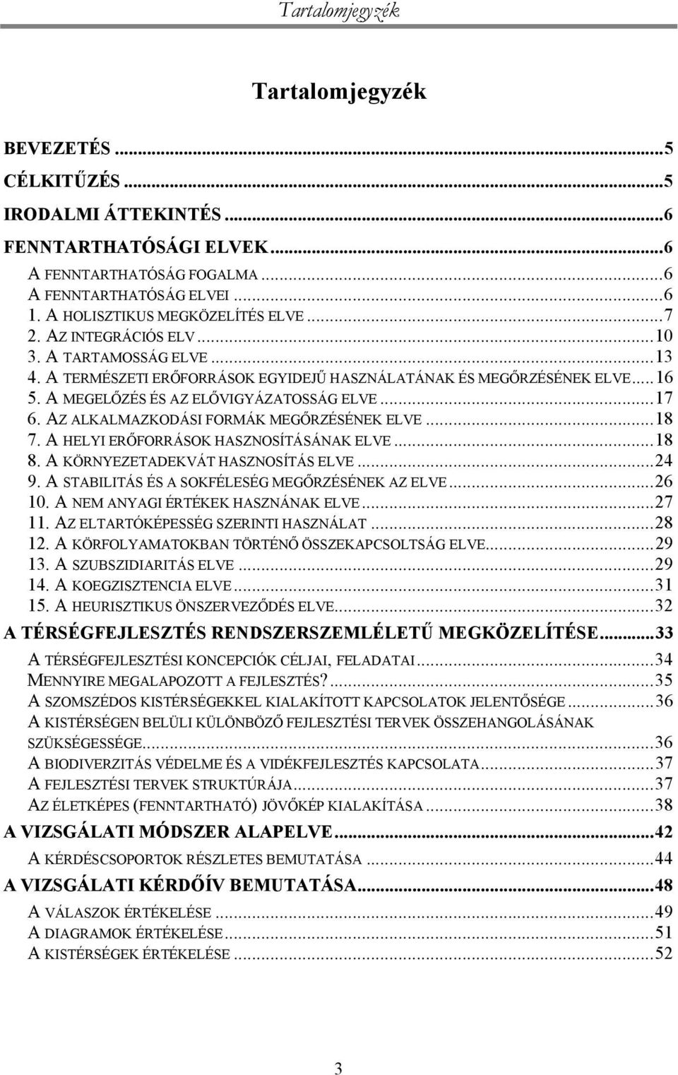 A MEGELŐZÉS ÉS AZ ELŐVIGYÁZATOSSÁG ELVE...17 6. AZ ALKALMAZKODÁSI FORMÁK MEGŐRZÉSÉNEK ELVE...18 7. A HELYI ERŐFORRÁSOK HASZNOSÍTÁSÁNAK ELVE...18 8. A KÖRNYEZETADEKVÁT HASZNOSÍTÁS ELVE...24 9.