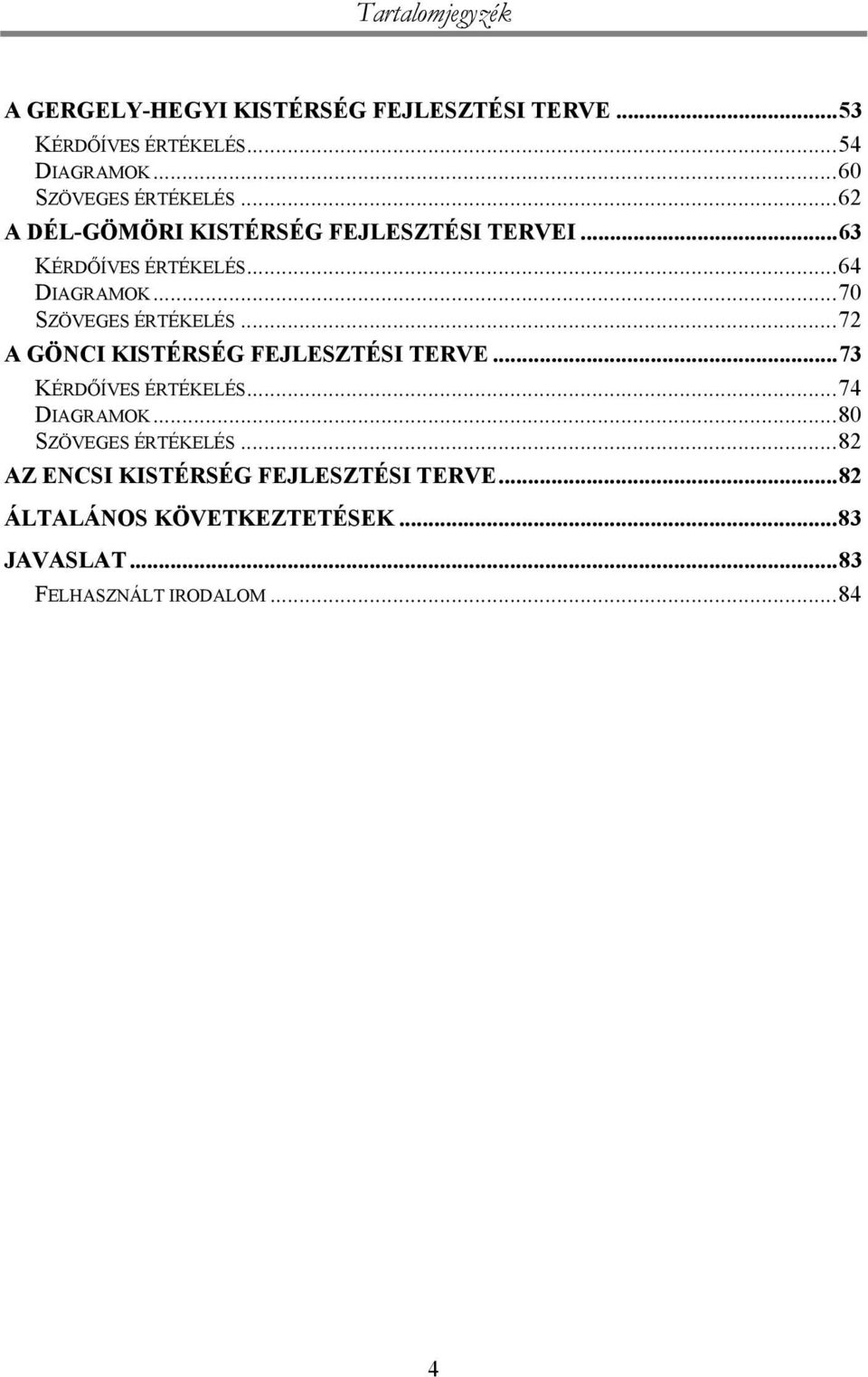 ..70 SZÖVEGES ÉRTÉKELÉS...72 A GÖNCI KISTÉRSÉG FEJLESZTÉSI TERVE...73 KÉRDŐÍVES ÉRTÉKELÉS...74 DIAGRAMOK.