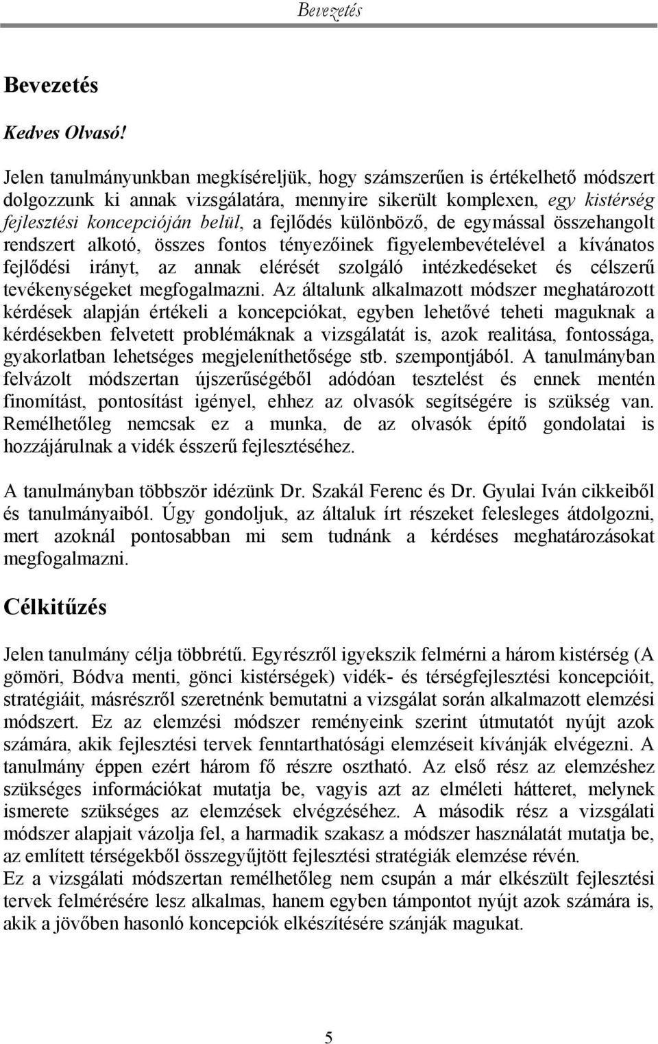 különböző, de egymással összehangolt rendszert alkotó, összes fontos tényezőinek figyelembevételével a kívánatos fejlődési irányt, az annak elérését szolgáló intézkedéseket és célszerű