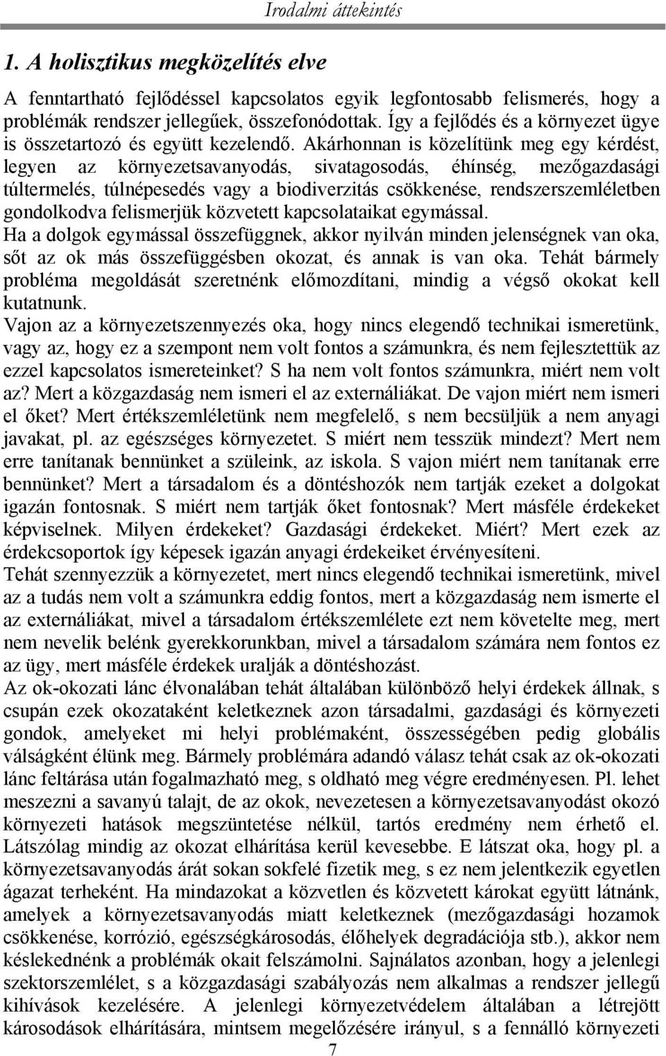 Akárhonnan is közelítünk meg egy kérdést, legyen az környezetsavanyodás, sivatagosodás, éhínség, mezőgazdasági túltermelés, túlnépesedés vagy a biodiverzitás csökkenése, rendszerszemléletben