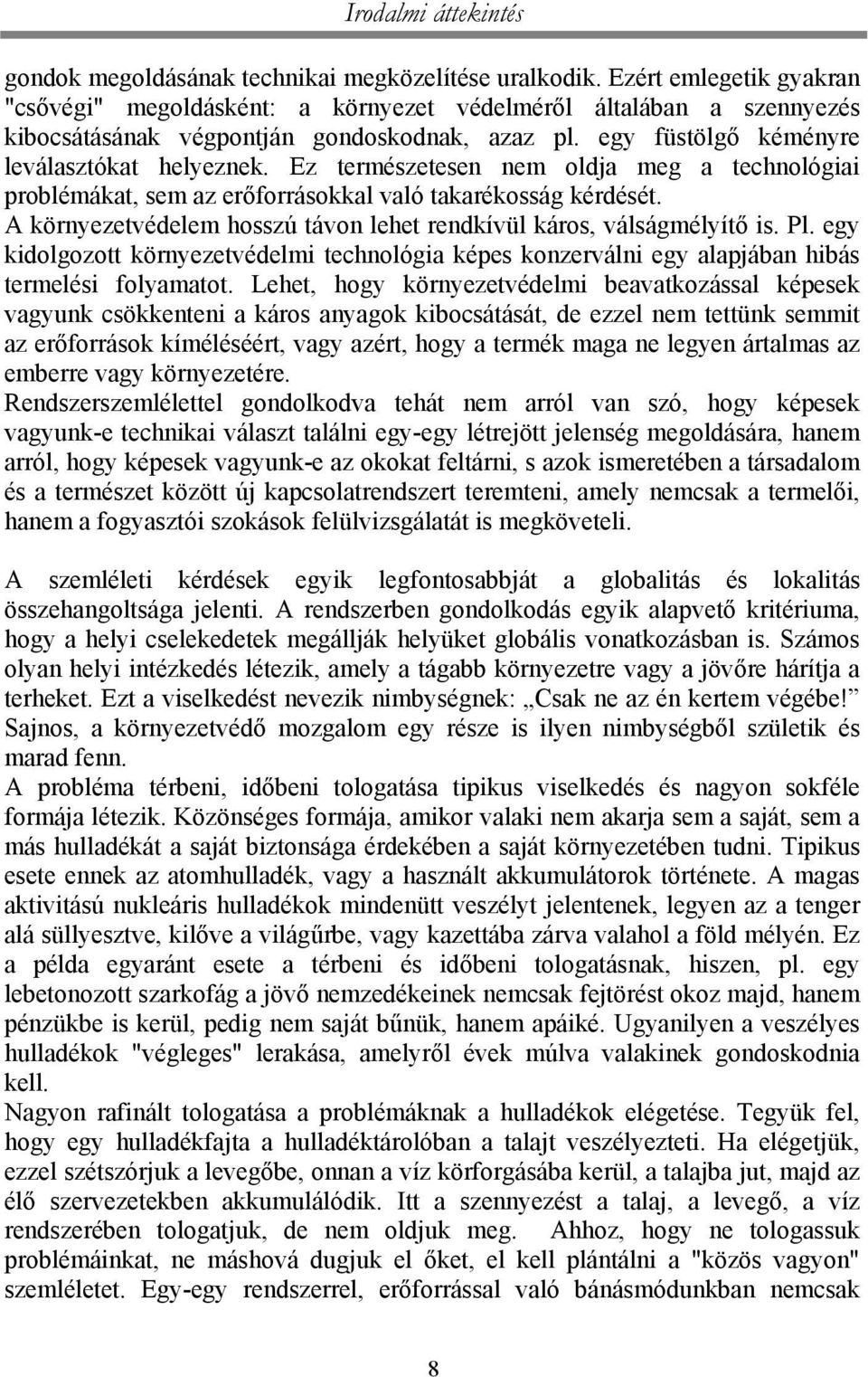 Ez természetesen nem oldja meg a technológiai problémákat, sem az erőforrásokkal való takarékosság kérdését. A környezetvédelem hosszú távon lehet rendkívül káros, válságmélyítő is. Pl.