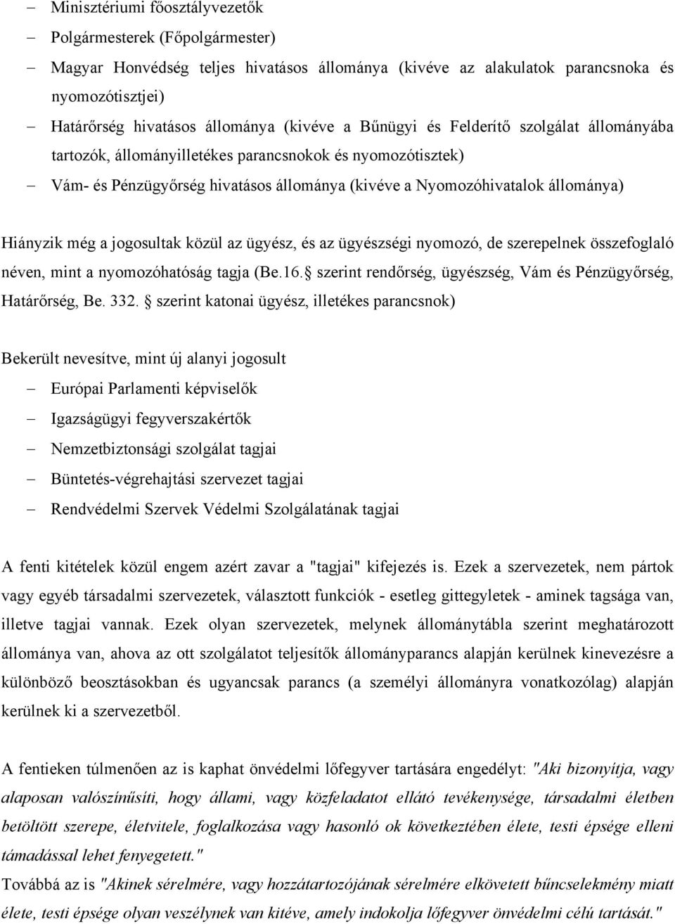 jogosultak közül az ügyész, és az ügyészségi nyomozó, de szerepelnek összefoglaló néven, mint a nyomozóhatóság tagja (Be.16. szerint rendőrség, ügyészség, Vám és Pénzügyőrség, Határőrség, Be. 332.