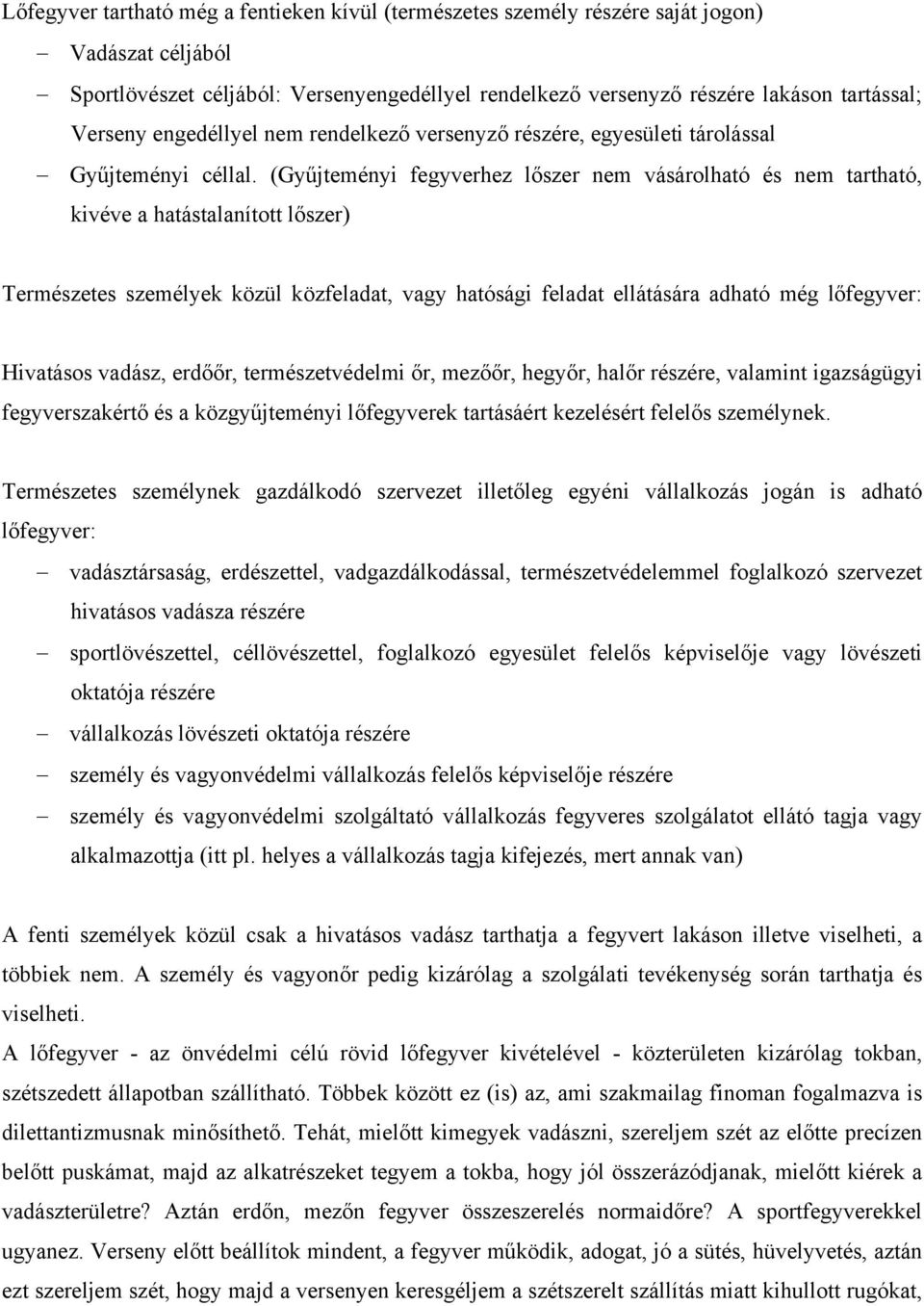 (Gyűjteményi fegyverhez lőszer nem vásárolható és nem tartható, kivéve a hatástalanított lőszer) Természetes személyek közül közfeladat, vagy hatósági feladat ellátására adható még lőfegyver: