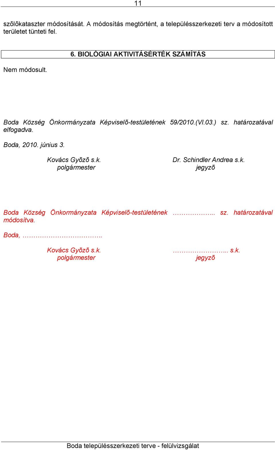 határozatával elfogadva. Boda, 2010. június 3. Kovács Gyõzõ s.k.
