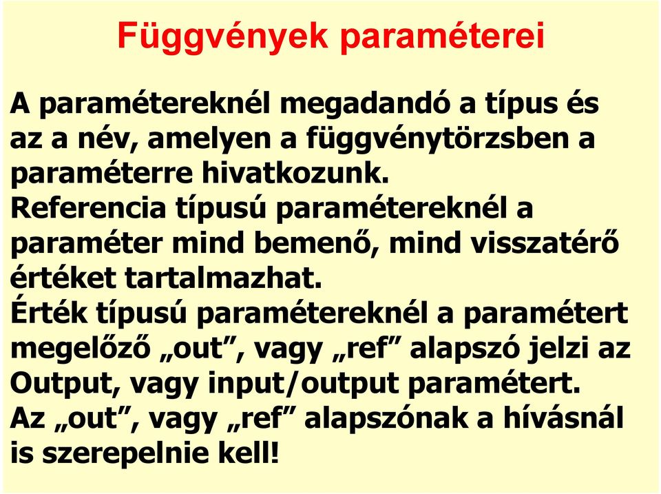 Referencia típusú paramétereknél a paraméter mind bemenı, mind visszatérı értéket tartalmazhat.