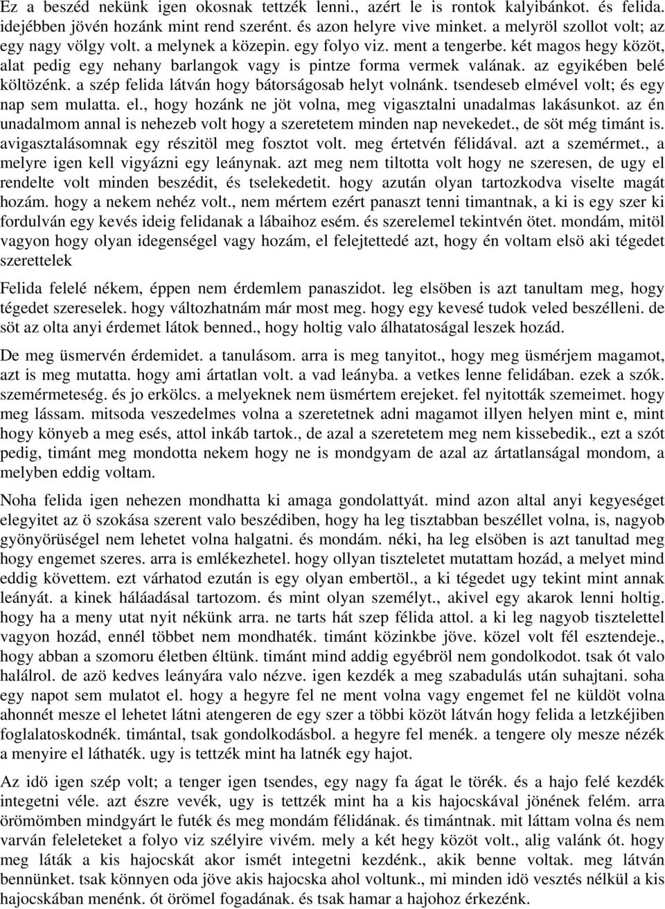 az egyikében belé költözénk. a szép felida látván hogy bátorságosab helyt volnánk. tsendeseb elmével volt; és egy nap sem mulatta. el., hogy hozánk ne jöt volna, meg vigasztalni unadalmas lakásunkot.