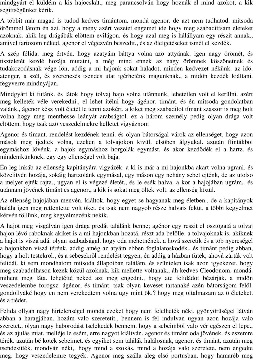 , amivel tartozom néked. agenor el végezvén beszedit., és az ölelgetéseket ismét el kezdék. A szép félida. meg értvén. hogy azatyám báttya volna azö attyának.