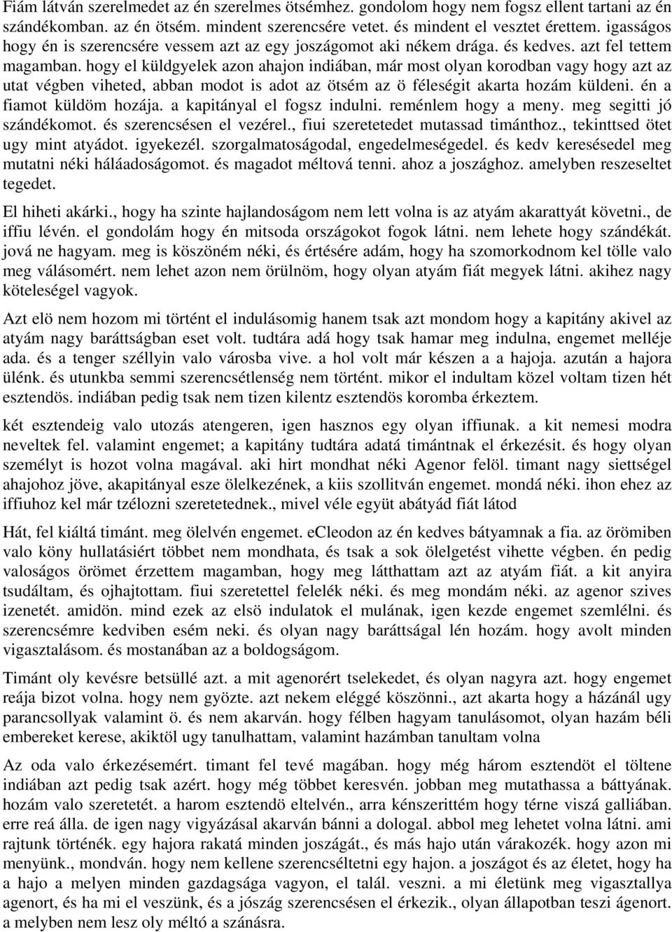 hogy el küldgyelek azon ahajon indiában, már most olyan korodban vagy hogy azt az utat végben viheted, abban modot is adot az ötsém az ö féleségit akarta hozám küldeni. én a fiamot küldöm hozája.