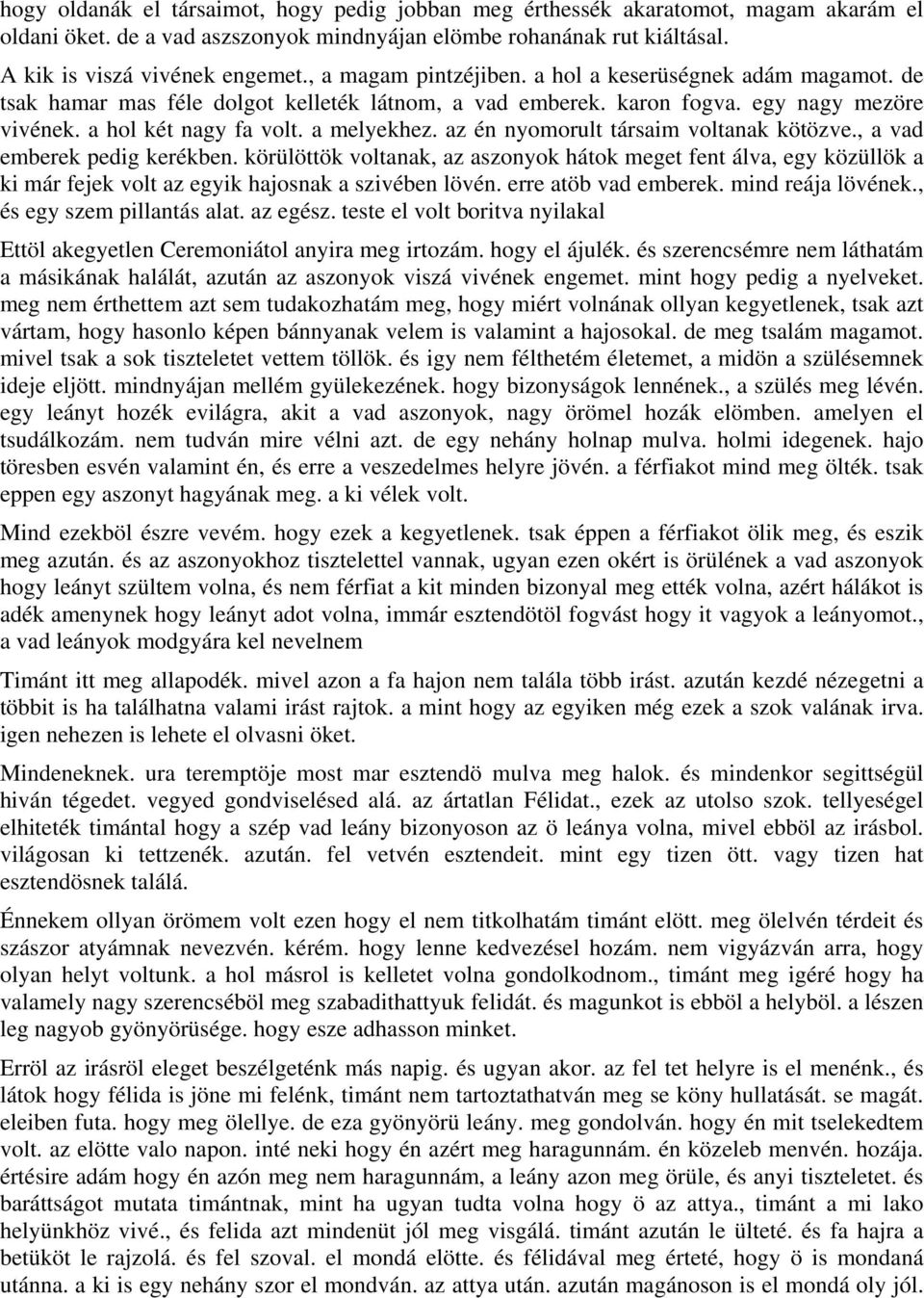 az én nyomorult társaim voltanak kötözve., a vad emberek pedig kerékben. körülöttök voltanak, az aszonyok hátok meget fent álva, egy közüllök a ki már fejek volt az egyik hajosnak a szivében lövén.