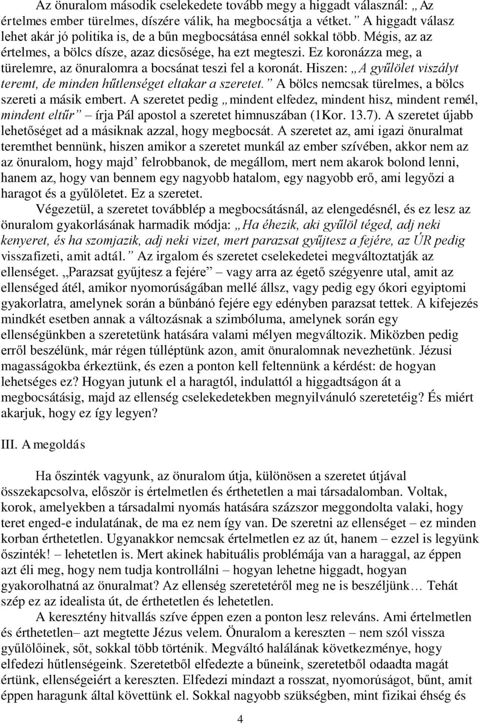 Ez koronázza meg, a türelemre, az önuralomra a bocsánat teszi fel a koronát. Hiszen: A gyűlölet viszályt teremt, de minden hűtlenséget eltakar a szeretet.