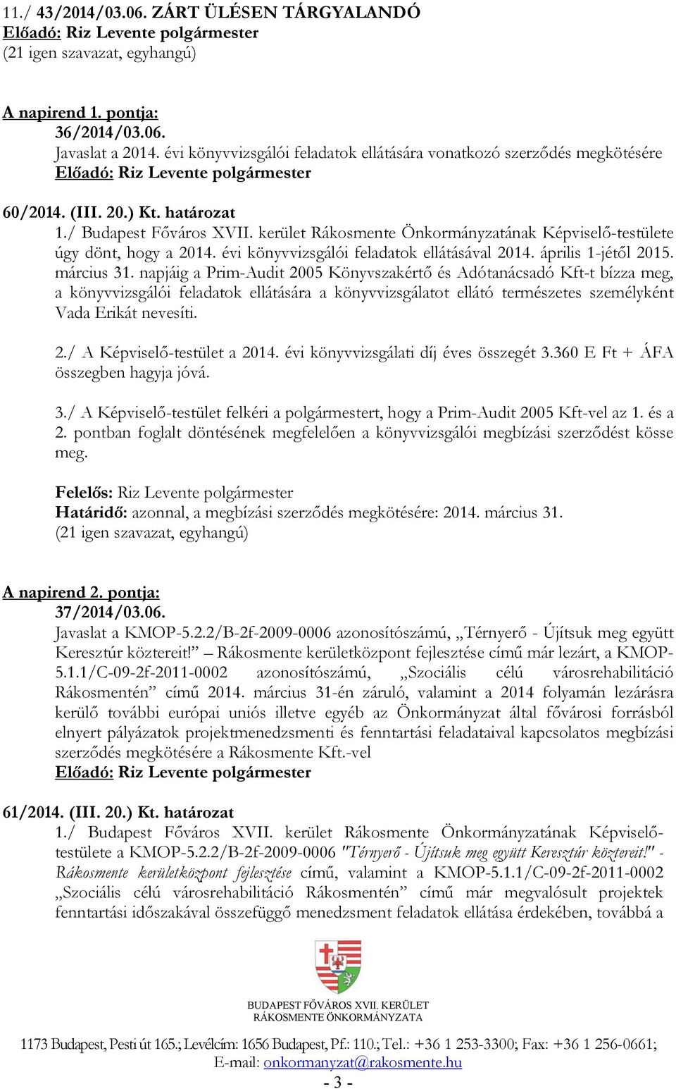 napjáig a Prim-Audit 2005 Könyvszakértő és Adótanácsadó Kft-t bízza meg, a könyvvizsgálói feladatok ellátására a könyvvizsgálatot ellátó természetes személyként Vada Erikát nevesíti. 2./ A Képviselő-testület a 2014.