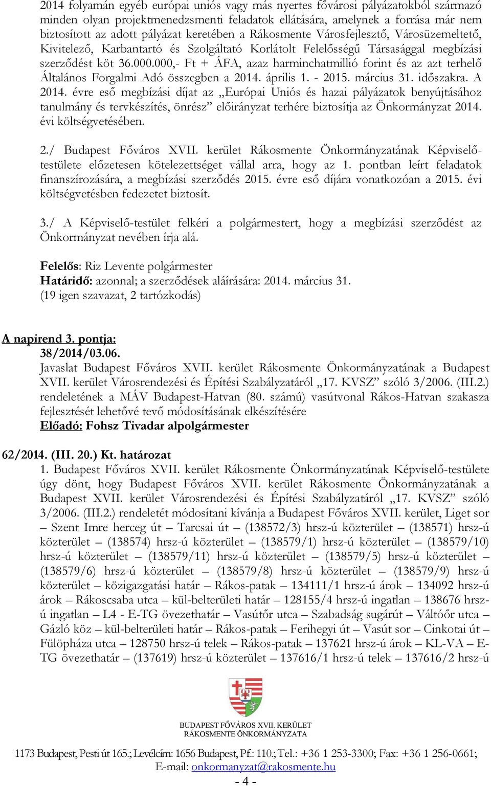 000,- Ft + ÁFA, azaz harminchatmillió forint és az azt terhelő Általános Forgalmi Adó összegben a 2014. április 1. - 2015. március 31. időszakra. A 2014.