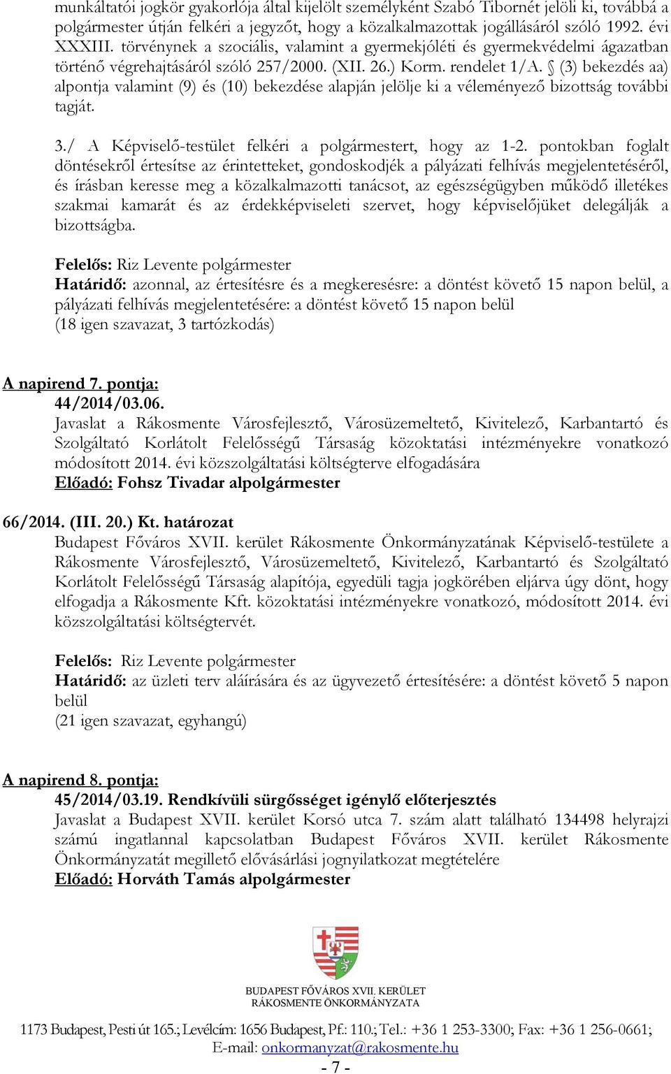 (3) bekezdés aa) alpontja valamint (9) és (10) bekezdése alapján jelölje ki a véleményező bizottság további tagját. 3./ A Képviselő-testület felkéri a polgármestert, hogy az 1-2.