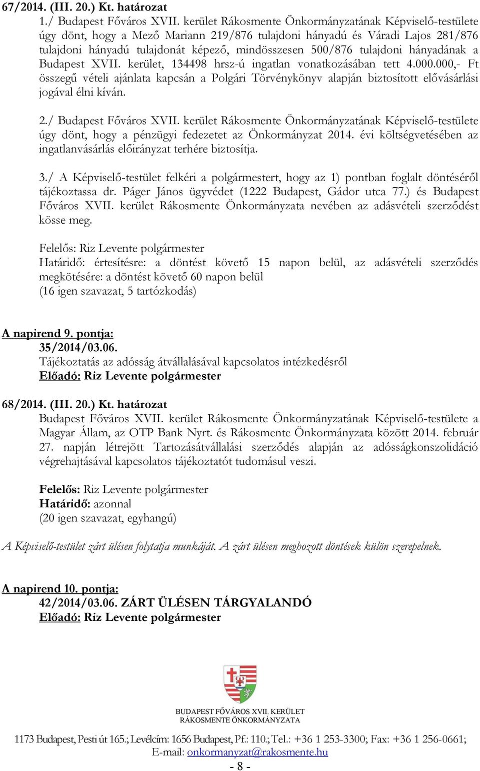 kerület, 134498 hrsz-ú ingatlan vonatkozásában tett 4.000.000,- Ft összegű vételi ajánlata kapcsán a Polgári Törvénykönyv alapján biztosított elővásárlási jogával élni kíván. 2.