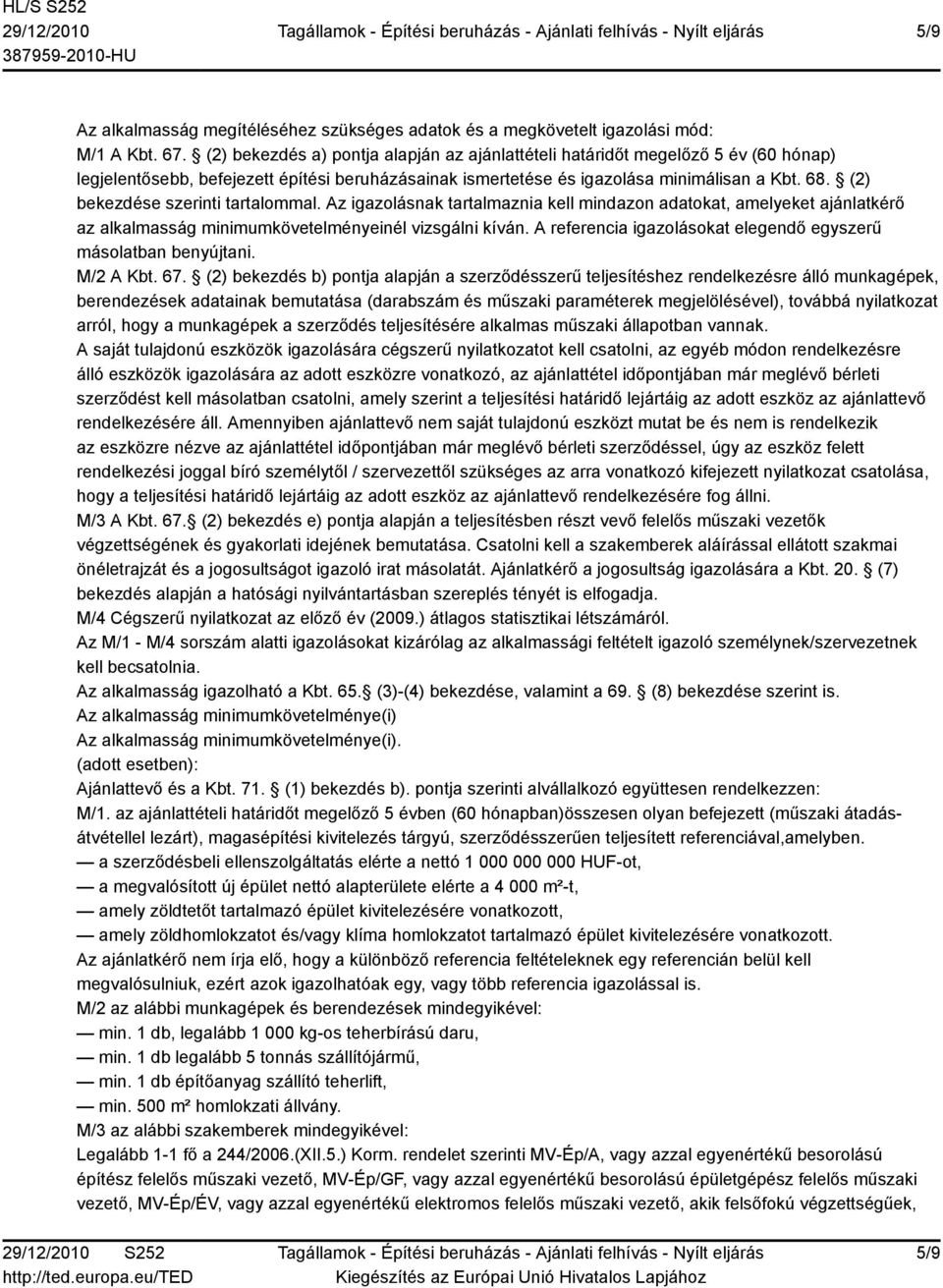 (2) bekezdése szerinti tartalommal. Az igazolásnak tartalmaznia kell mindazon adatokat, amelyeket ajánlatkérő az alkalmasság minimumkövetelményeinél vizsgálni kíván.