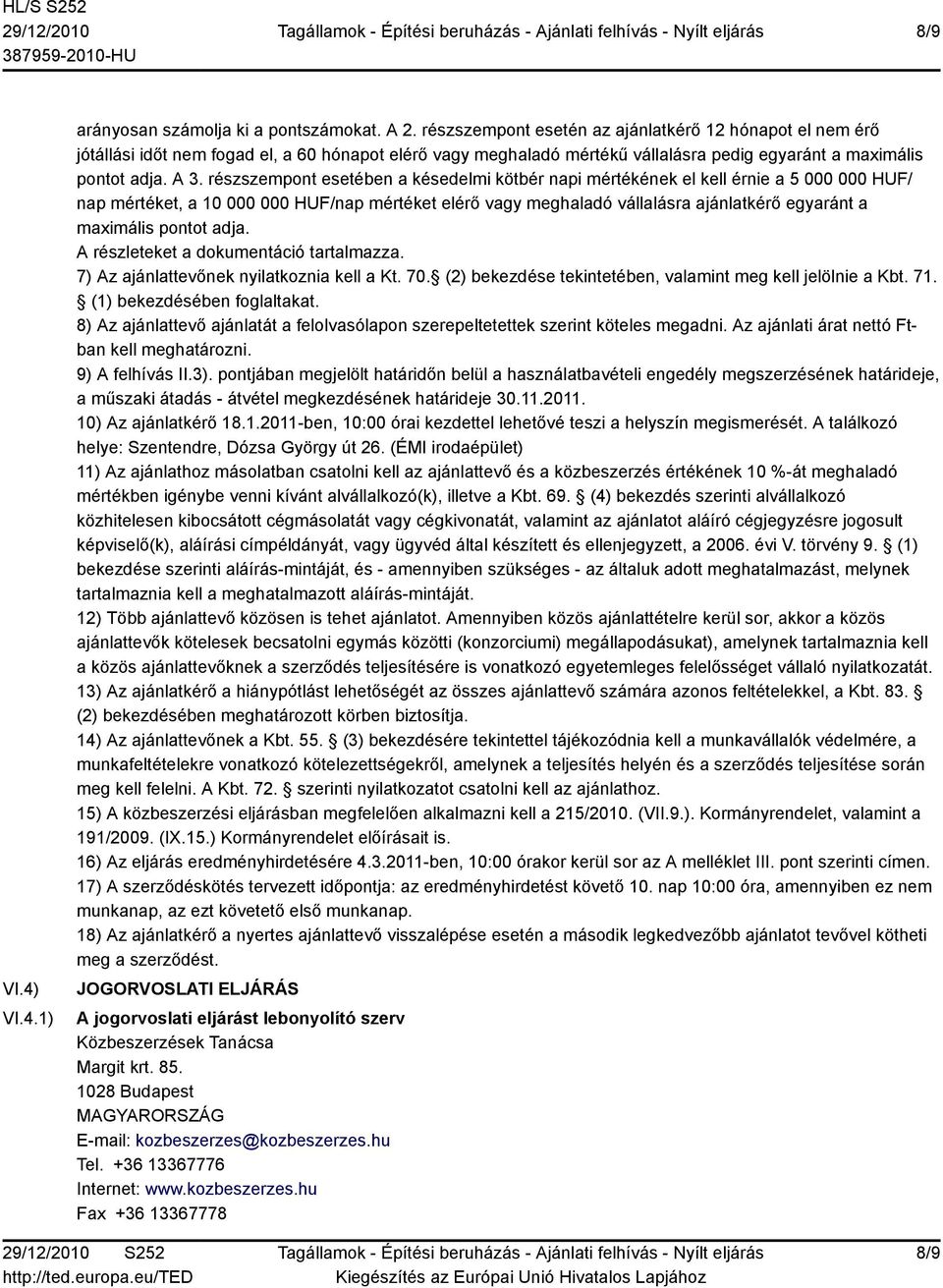 részszempont esetében a késedelmi kötbér napi mértékének el kell érnie a 5 000 000 HUF/ nap mértéket, a 10 000 000 HUF/nap mértéket elérő vagy meghaladó vállalásra ajánlatkérő egyaránt a maximális