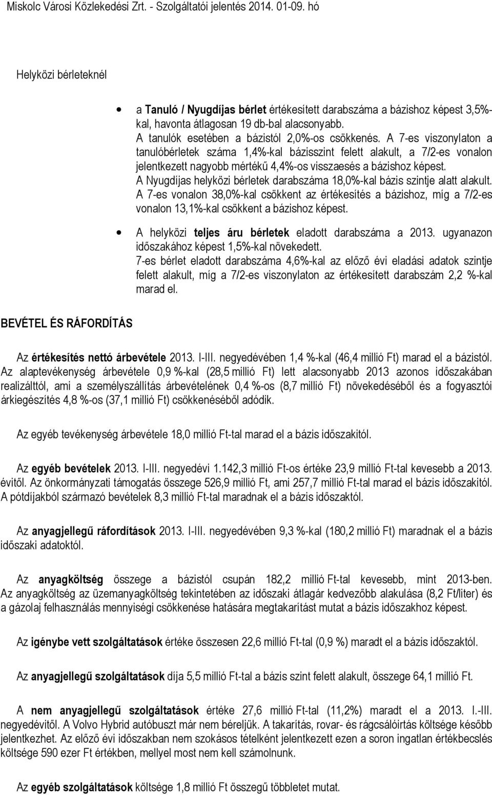 A Nyugdíjas helyközi bérletek darabszáma 18,0%-kal bázis szintje alatt alakult. A 7-es vonalon 38,0%-kal csökkent az értékesítés a bázishoz, míg a 7/2-es vonalon 13,1%-kal csökkent a bázishoz képest.