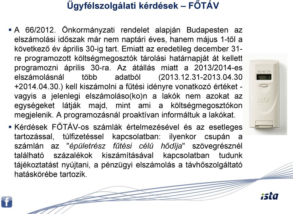 31-2013.04.30 +2014.04.30.) kell kiszámolni a fűtési idényre vonatkozó értéket - vagyis a jelenlegi elszámoláso(ko)n a lakók nem azokat az egységeket látják majd, mint ami a költségmegosztókon megjelenik.